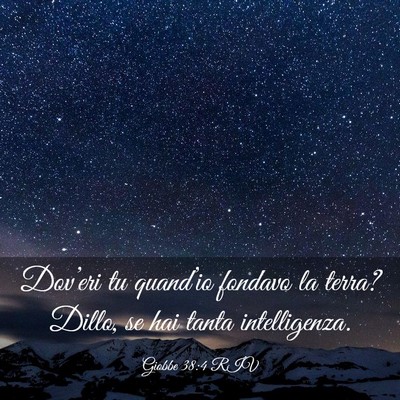 Picture 03 - Giobbe 38:4 RIV - Dov’eri tu quand’io fondavo la terra? Dillo, - Bible Verse Picture