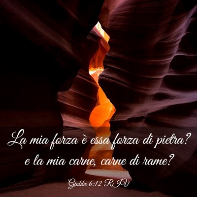 Picture 03 - Giobbe 6:12 RIV - La mia forza è essa forza di pietra? e la mia - Bible Verse Picture