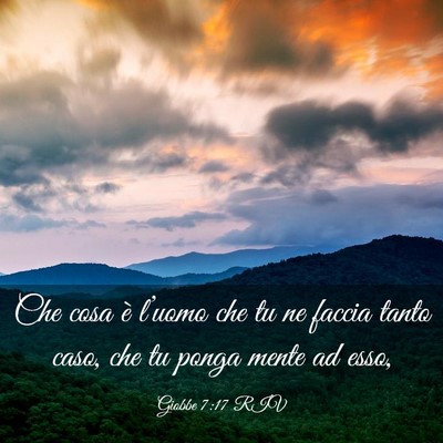 Picture 03 - Giobbe 7:17 RIV - Che cosa è l’uomo che tu ne faccia tanto caso, - Bible Verse Picture