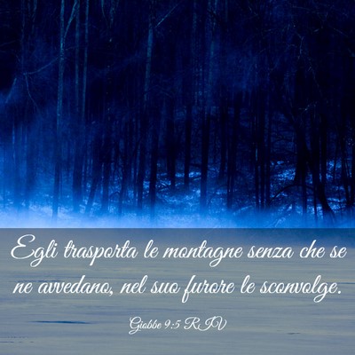 Picture 03 - Giobbe 9:5 RIV - Egli trasporta le montagne senza che se ne - Bible Verse Picture