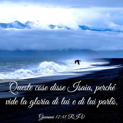 Picture 03 - Giovanni 12:41 RIV - Queste cose disse Isaia, perché vide la gloria - Bible Verse Picture