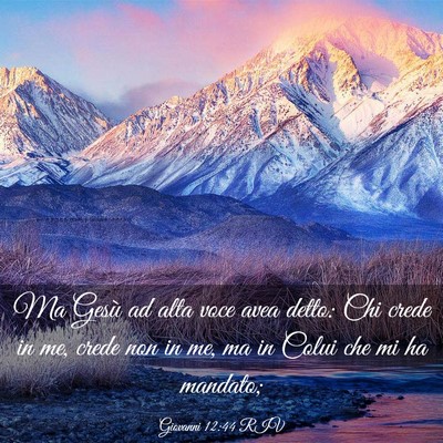 Picture 03 - Giovanni 12:44 RIV - Ma Gesù ad alta voce avea detto: Chi crede in - Bible Verse Picture
