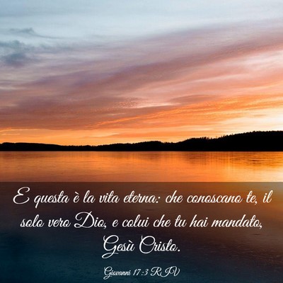 Picture 03 - Giovanni 17:3 RIV - E questa è la vita eterna: che conoscano te, il - Bible Verse Picture