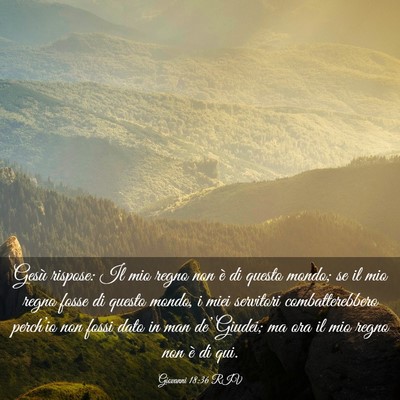 Picture 03 - Giovanni 18:36 RIV - Gesù rispose: Il mio regno non è di questo - Bible Verse Picture
