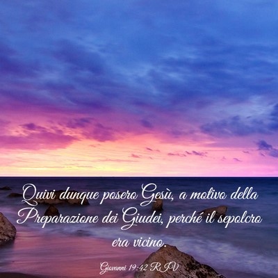Picture 03 - Giovanni 19:42 RIV - Quivi dunque posero Gesù, a motivo della - Bible Verse Picture
