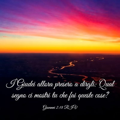 Picture 03 - Giovanni 2:18 RIV - I Giudei allora presero a dirgli: Qual segno ci - Bible Verse Picture