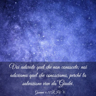 Picture 03 - Giovanni 4:22 RIV - Voi adorate quel che non conoscete; noi adoriamo - Bible Verse Picture