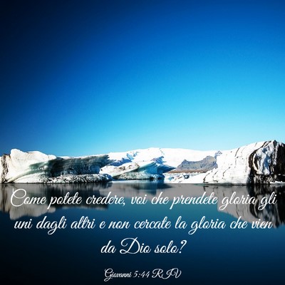 Picture 03 - Giovanni 5:44 RIV - Come potete credere, voi che prendete gloria gli - Bible Verse Picture