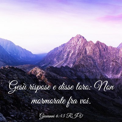 Picture 03 - Giovanni 6:43 RIV - Gesù rispose e disse loro: Non mormorate fra - Bible Verse Picture