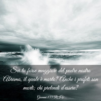 Picture 03 - Giovanni 8:53 RIV - Sei tu forse maggiore del padre nostro Abramo, il - Bible Verse Picture