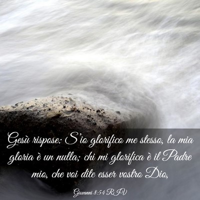 Picture 03 - Giovanni 8:54 RIV - Gesù rispose: S’io glorifico me stesso, la mia - Bible Verse Picture