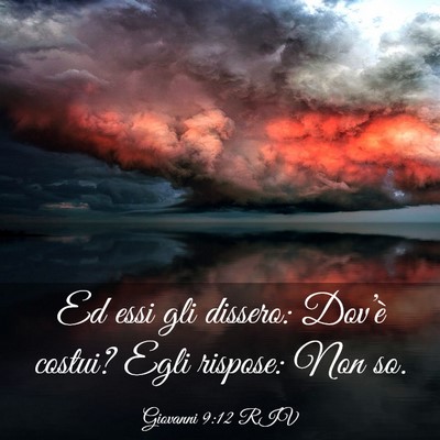 Picture 03 - Giovanni 9:12 RIV - Ed essi gli dissero: Dov’è costui? Egli - Bible Verse Picture