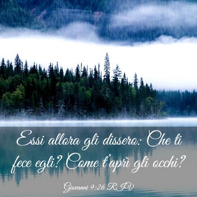 Picture 03 - Giovanni 9:26 RIV - Essi allora gli dissero: Che ti fece egli? Come - Bible Verse Picture