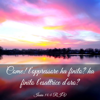 Picture 03 - Isaia 14:4 RIV - Come! l’oppressore ha finito? ha finito - Bible Verse Picture