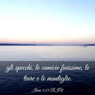 Picture 03 - Isaia 3:23 RIV - gli specchi, le camicie finissime, le tiare e le - Bible Verse Picture
