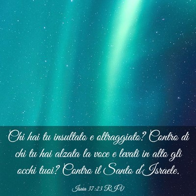 Picture 03 - Isaia 37:23 RIV - Chi hai tu insultato e oltraggiato? Contro di chi - Bible Verse Picture