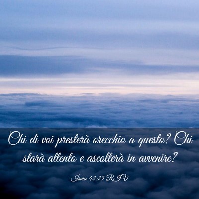 Picture 03 - Isaia 42:23 RIV - Chi di voi presterà orecchio a questo? Chi - Bible Verse Picture
