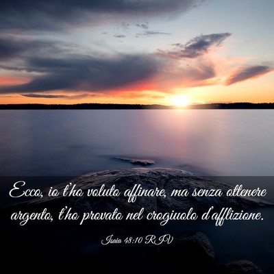 Picture 03 - Isaia 48:10 RIV - Ecco, io t’ho voluto affinare, ma senza - Bible Verse Picture