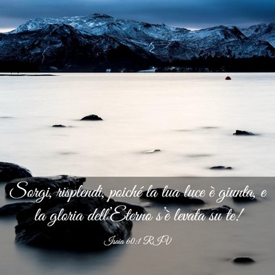 Picture 03 - Isaia 60:1 RIV - Sorgi, risplendi, poiché la tua luce è giunta, - Bible Verse Picture