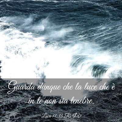 Picture 03 - Luca 11:35 RIV - Guarda dunque che la luce che è in te non sia - Bible Verse Picture