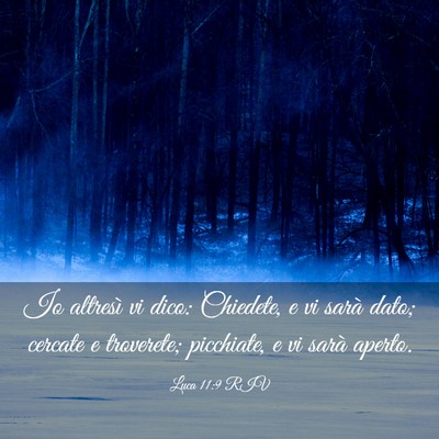 Picture 03 - Luca 11:9 RIV - Io altresì vi dico: Chiedete, e vi sarà dato; - Bible Verse Picture