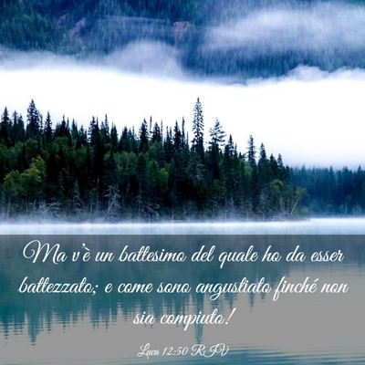 Picture 03 - Luca 12:50 RIV - Ma v’è un battesimo del quale ho da esser - Bible Verse Picture