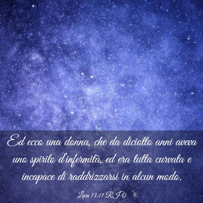 Picture 03 - Luca 13:11 RIV - Ed ecco una donna, che da diciotto anni aveva uno - Bible Verse Picture