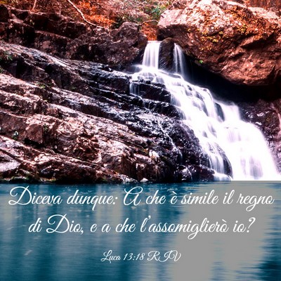 Picture 03 - Luca 13:18 RIV - Diceva dunque: A che è simile il regno di Dio, e - Bible Verse Picture