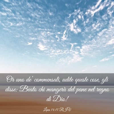 Picture 03 - Luca 14:15 RIV - Or uno de’ commensali, udite queste cose, gli - Bible Verse Picture