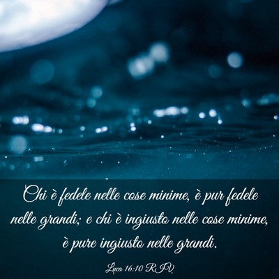 Picture 03 - Luca 16:10 RIV - Chi è fedele nelle cose minime, è pur fedele - Bible Verse Picture