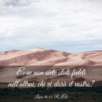 Picture 03 - Luca 16:12 RIV - E se non siete stati fedeli nell’altrui, chi vi - Bible Verse Picture