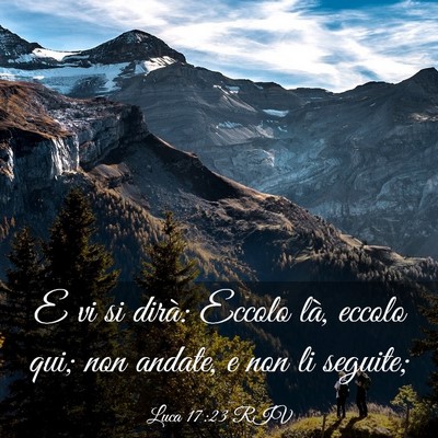 Picture 03 - Luca 17:23 RIV - E vi si dirà: Eccolo là, eccolo qui; non - Bible Verse Picture