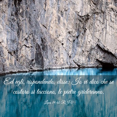 Picture 03 - Luca 19:40 RIV - Ed egli, rispondendo, disse: Io vi dico che se - Bible Verse Picture