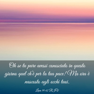 Picture 03 - Luca 19:42 RIV - Oh se tu pure avessi conosciuto in questo giorno - Bible Verse Picture