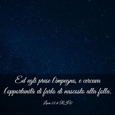 Picture 03 - Luca 22:6 RIV - Ed egli prese l’impegno, e cercava - Bible Verse Picture