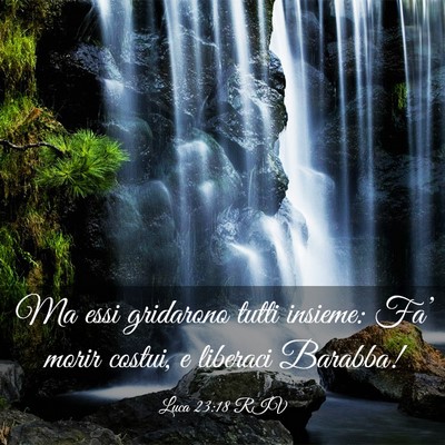 Picture 03 - Luca 23:18 RIV - Ma essi gridarono tutti insieme: Fa’ morir - Bible Verse Picture