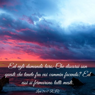 Picture 03 - Luca 24:17 RIV - Ed egli domandò loro: Che discorsi son questi - Bible Verse Picture