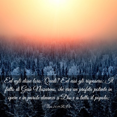 Picture 03 - Luca 24:19 RIV - Ed egli disse loro: Quali? Ed essi gli risposero: - Bible Verse Picture