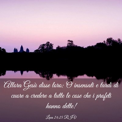 Picture 03 - Luca 24:25 RIV - Allora Gesù disse loro: O insensati e tardi di - Bible Verse Picture