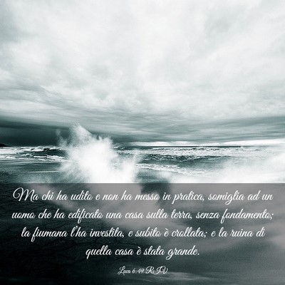 Picture 03 - Luca 6:49 RIV - Ma chi ha udito e non ha messo in pratica, - Bible Verse Picture