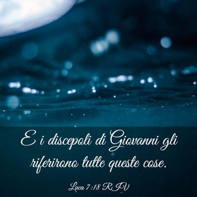 Picture 03 - Luca 7:18 RIV - E i discepoli di Giovanni gli riferirono tutte - Bible Verse Picture