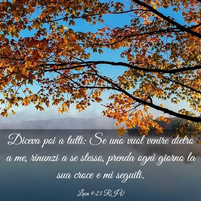 Picture 03 - Luca 9:23 RIV - Diceva poi a tutti: Se uno vuol venire dietro a - Bible Verse Picture