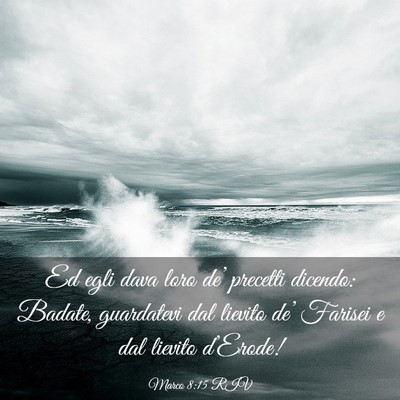 Picture 03 - Marco 8:15 RIV - Ed egli dava loro de’ precetti dicendo: Badate, - Bible Verse Picture