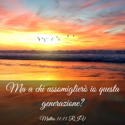 Picture 03 - Matteo 11:15 RIV - Ma a chi assomiglierò io questa - Bible Verse Picture