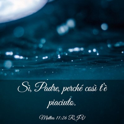 Picture 03 - Matteo 11:26 RIV - Sì, Padre, perché così t’è - Bible Verse Picture