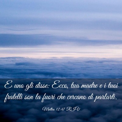 Picture 03 - Matteo 12:47 RIV - E uno gli disse: Ecco, tua madre e i tuoi - Bible Verse Picture