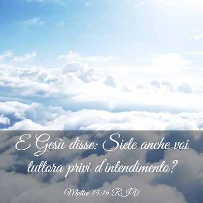 Picture 03 - Matteo 15:16 RIV - E Gesù disse: Siete anche voi tuttora privi - Bible Verse Picture
