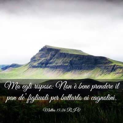 Picture 03 - Matteo 15:26 RIV - Ma egli rispose: Non è bene prendere il pan - Bible Verse Picture