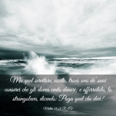 Picture 03 - Matteo 18:28 RIV - Ma quel servitore, uscito, trovò uno de’ suoi - Bible Verse Picture