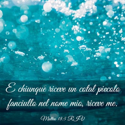 Picture 03 - Matteo 18:5 RIV - E chiunque riceve un cotal piccolo fanciullo nel - Bible Verse Picture